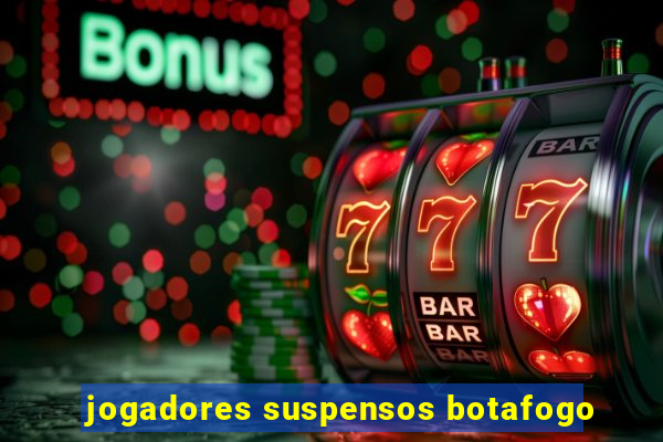 jogadores suspensos botafogo